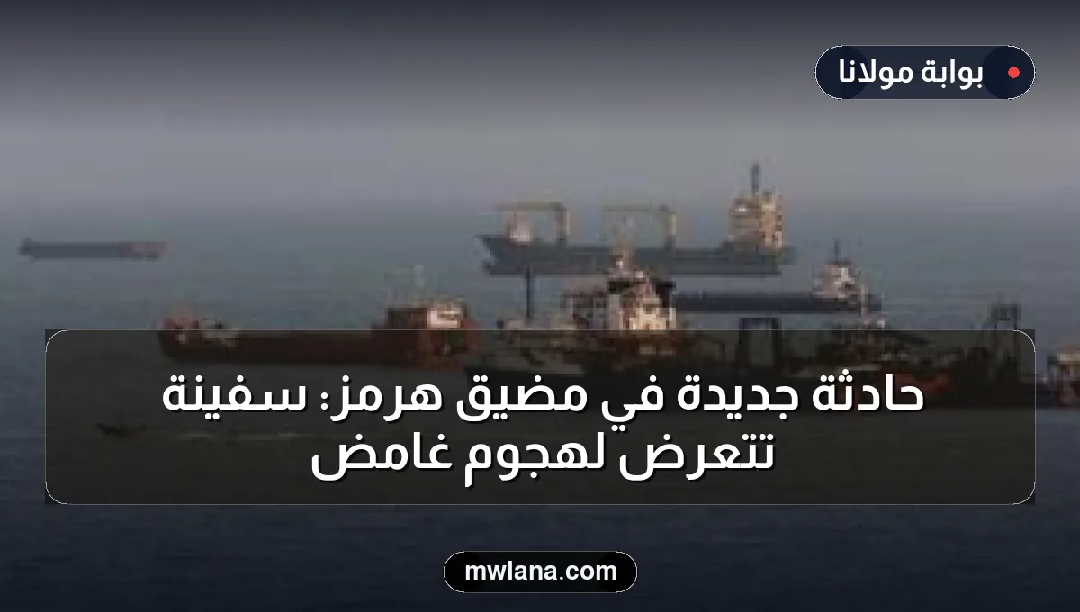 حادثة جديدة في مضيق هرمز: سفينة تتعرض لهجوم غامض