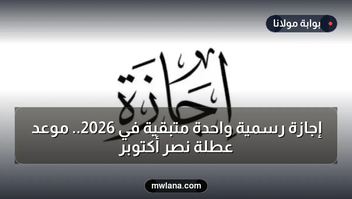 إجازة رسمية واحدة متبقية في 2026.. موعد عطلة نصر أكتوبر