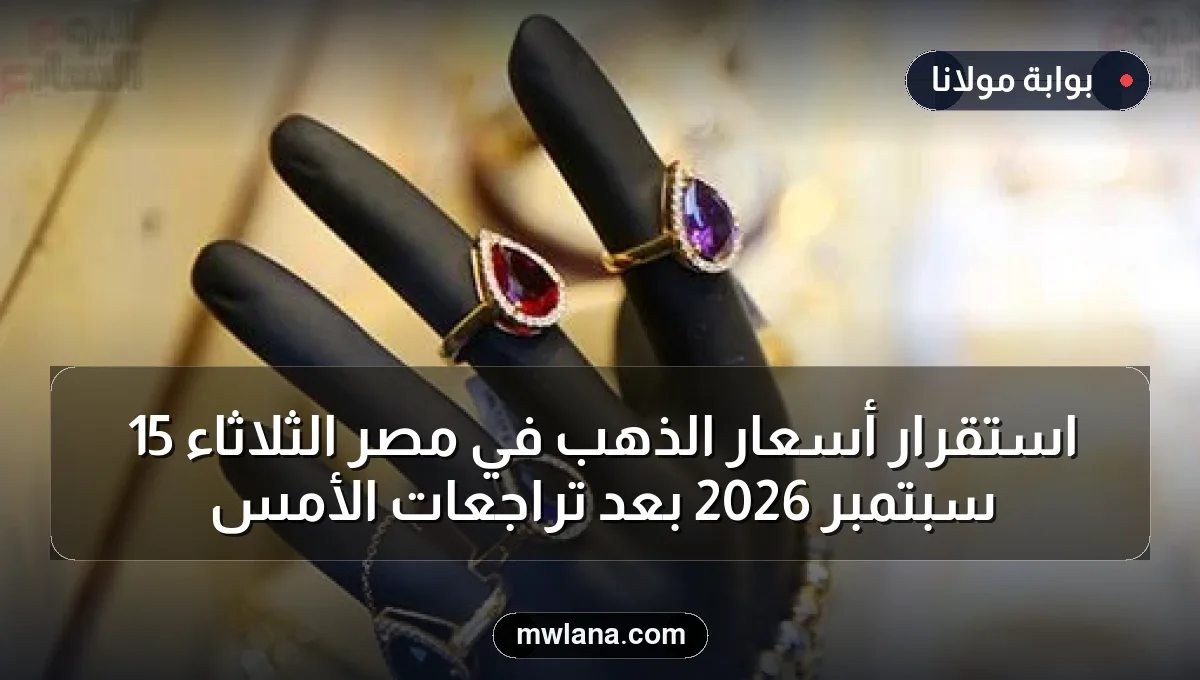 استقرار أسعار الذهب في مصر الثلاثاء 15 سبتمبر 2026 بعد تراجعات الأمس