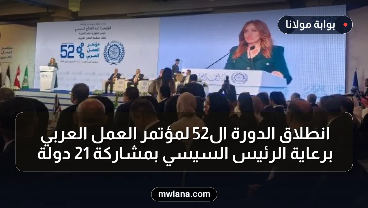 انطلاق الدورة الـ52 لمؤتمر العمل العربي برعاية الرئيس السيسي بمشاركة 21 دولة