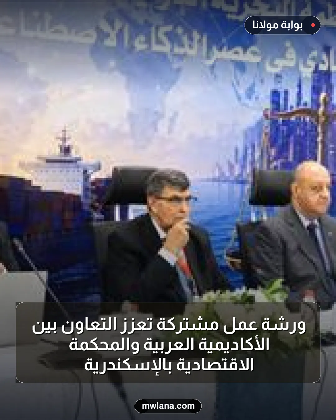 ورشة عمل مشتركة تعزز التعاون بين الأكاديمية العربية والمحكمة الاقتصادية بالإسكندرية