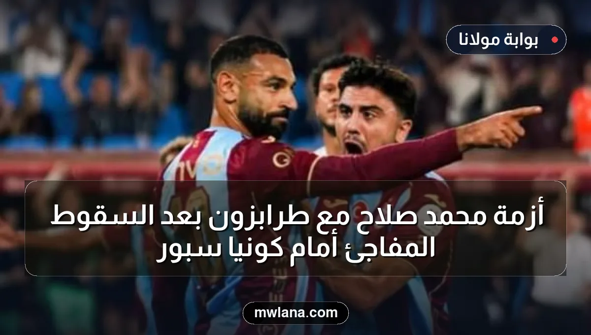 أزمة محمد صلاح مع طرابزون بعد السقوط المفاجئ أمام كونيا سبور