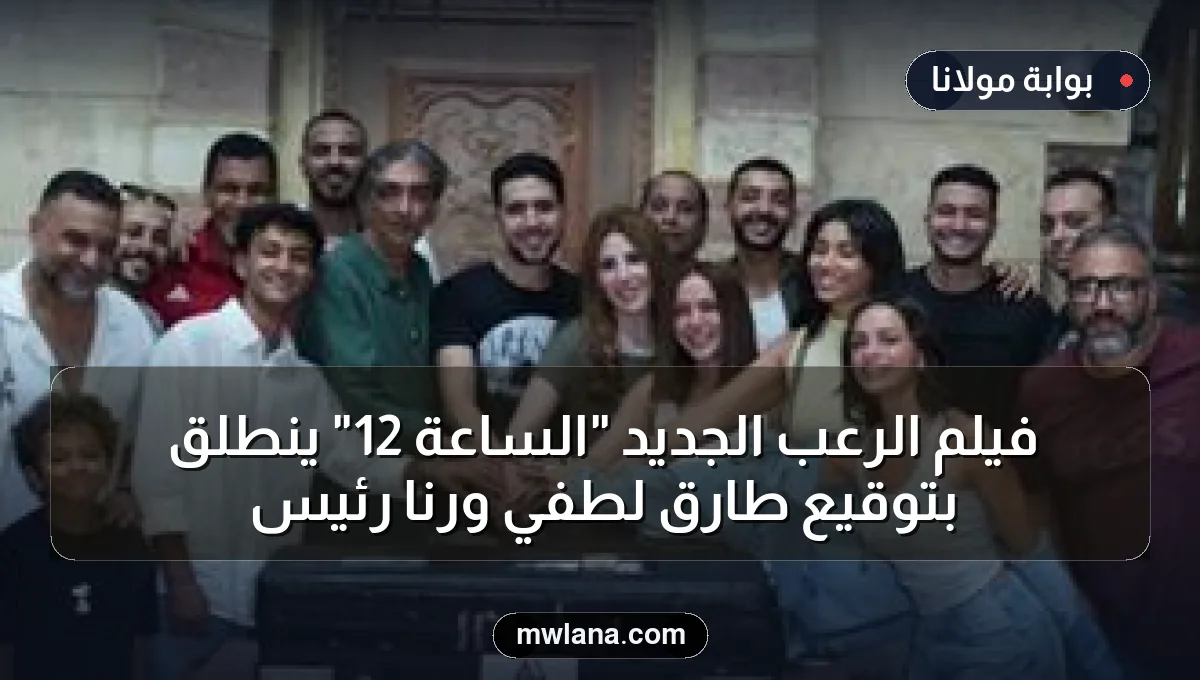 فيلم الرعب الجديد "الساعة 12" ينطلق بتوقيع طارق لطفي ورنا رئيس