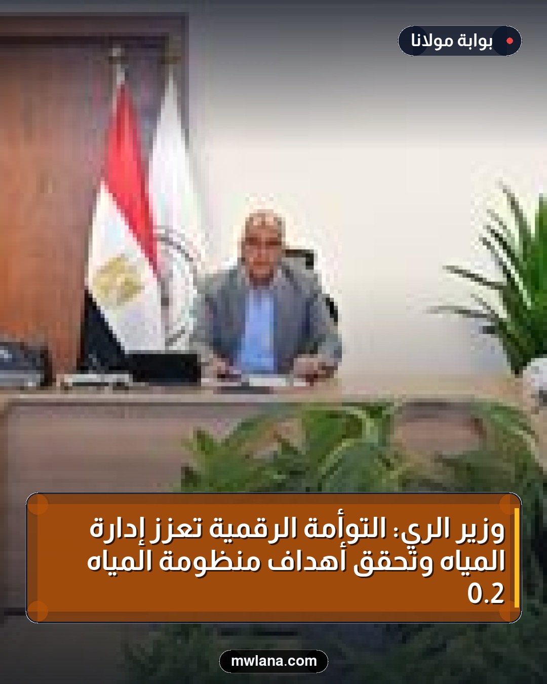 وزير الري: التوأمة الرقمية تعزز إدارة المياه وتحقق أهداف منظومة المياه 2.0