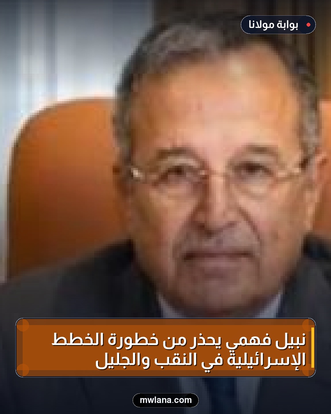 نبيل فهمي يحذر من خطورة الخطط الإسرائيلية في النقب والجليل