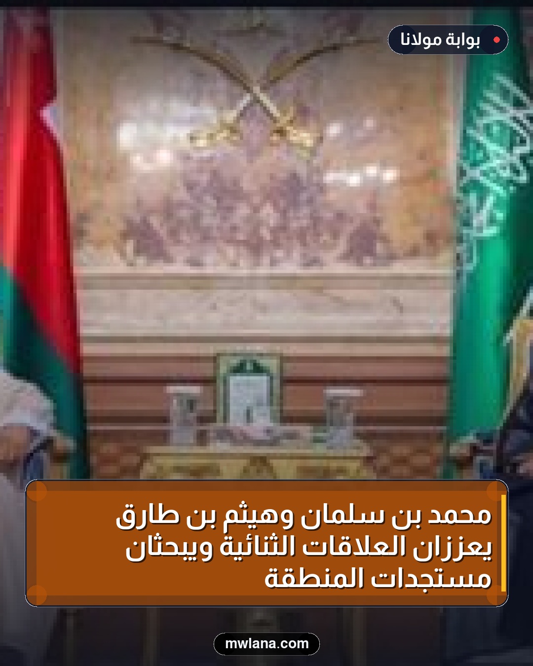 محمد بن سلمان وهيثم بن طارق يعززان العلاقات الثنائية ويبحثان مستجدات المنطقة