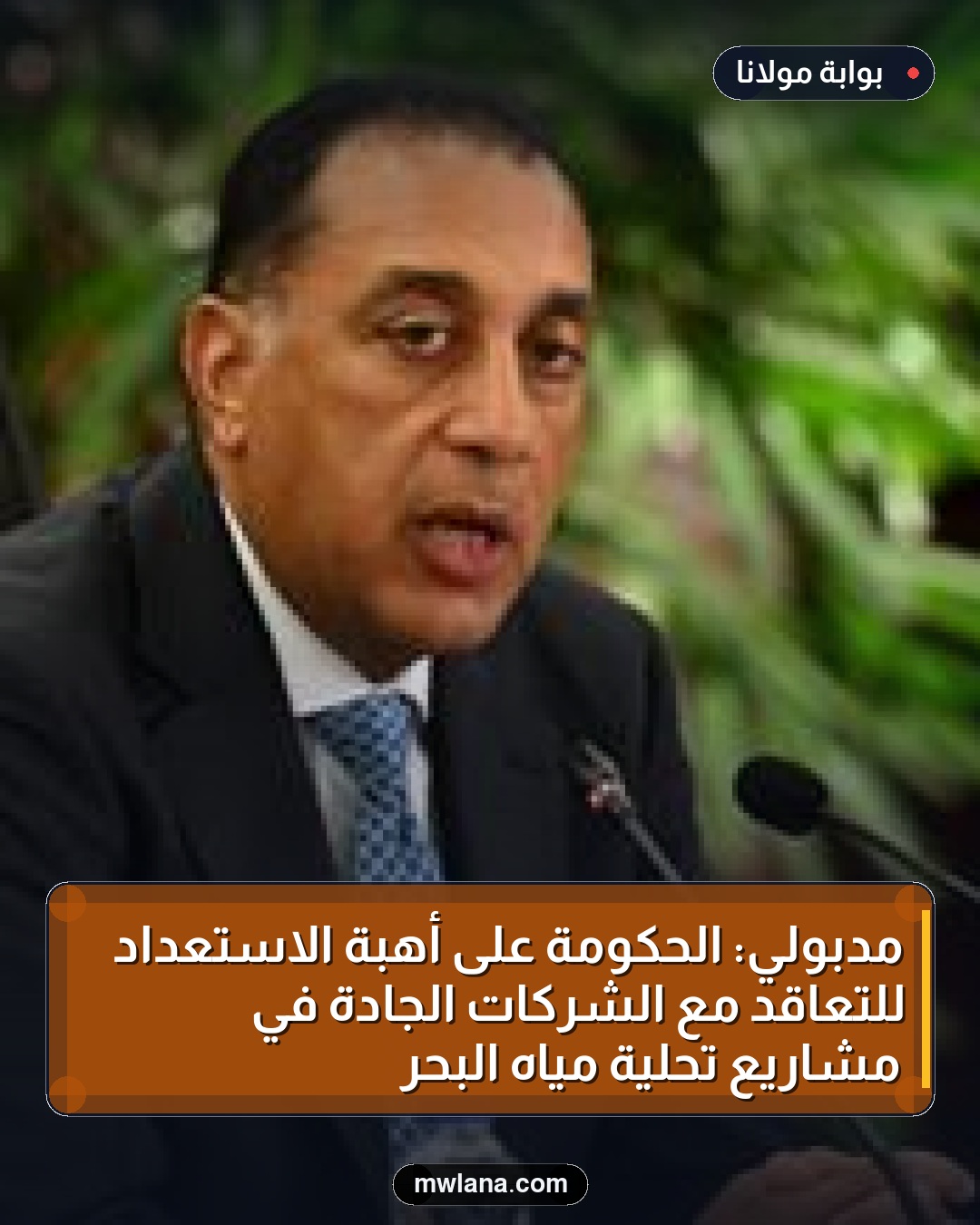 مدبولي: الحكومة على أهبة الاستعداد للتعاقد مع الشركات الجادة في مشاريع تحلية مياه البحر