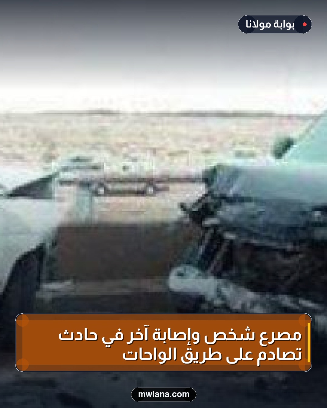 مصرع شخص وإصابة آخر في حادث تصادم على طريق الواحات
