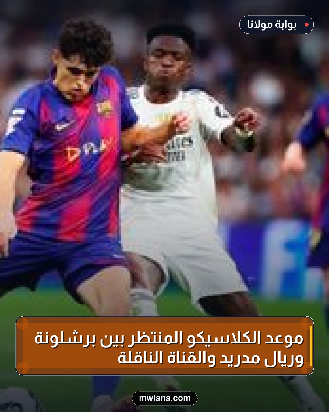 موعد الكلاسيكو المنتظر بين برشلونة وريال مدريد والقناة الناقلة
