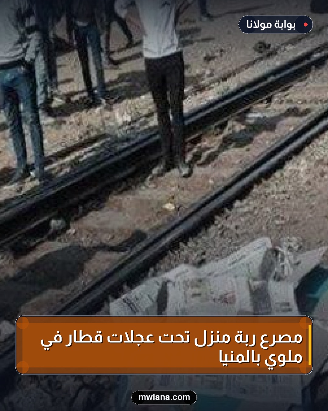مصرع ربة منزل تحت عجلات قطار في ملوي بالمنيا