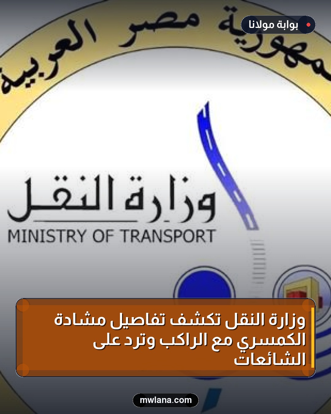 وزارة النقل تكشف تفاصيل مشادة الكمسري مع الراكب وترد على الشائعات