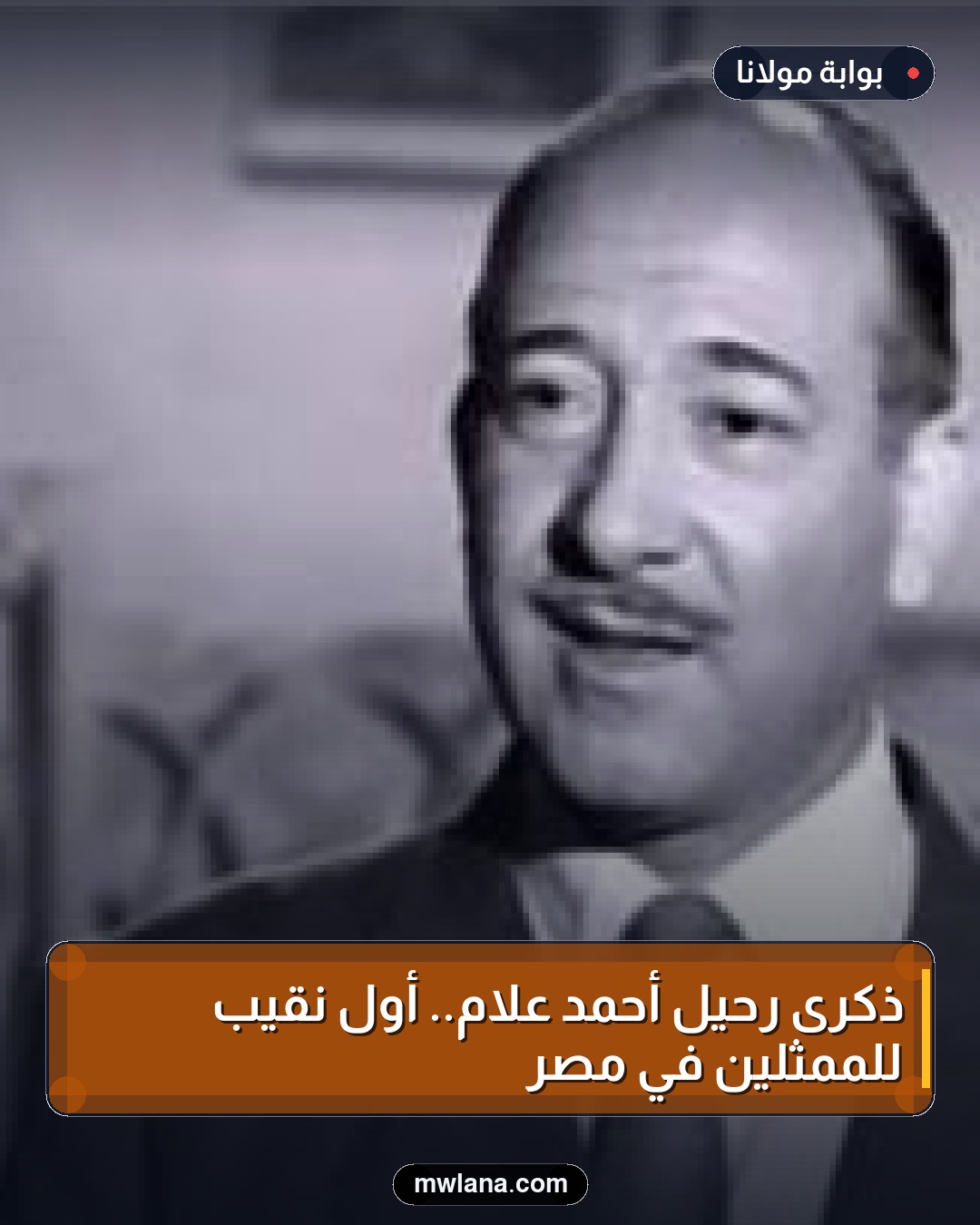 ذكرى رحيل أحمد علام.. أول نقيب للممثلين في مصر
