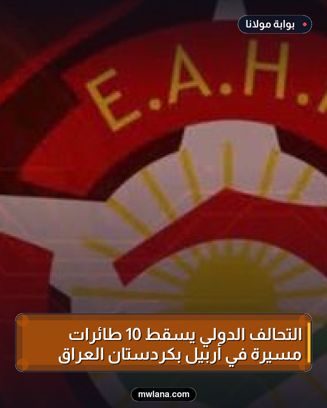 التحالف الدولي يسقط 10 طائرات مسيرة في أربيل بكردستان العراق