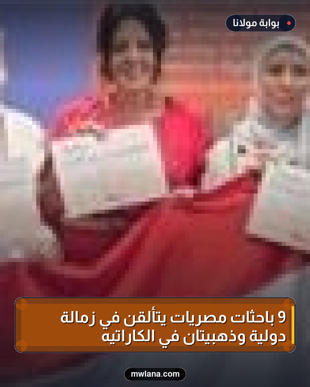 9 باحثات مصريات يتألقن في زمالة دولية وذهبيتان في الكاراتيه