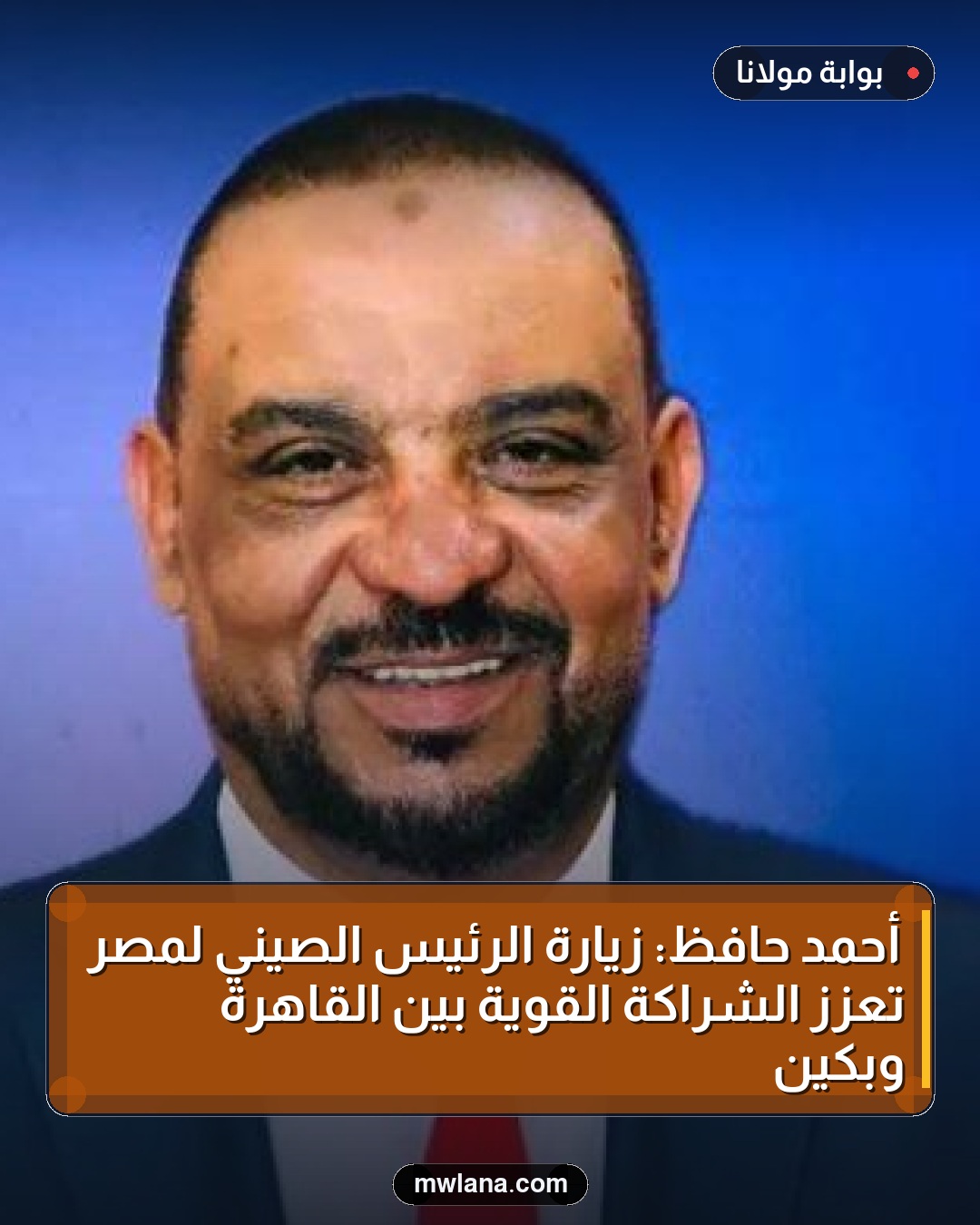 أحمد حافظ: زيارة الرئيس الصيني لمصر تعزز الشراكة القوية بين القاهرة وبكين