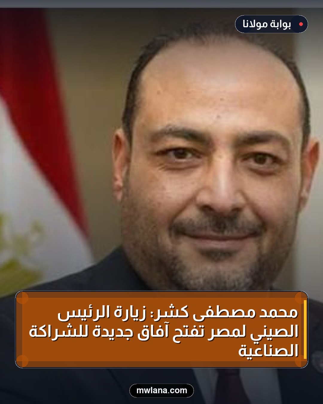محمد مصطفى كشر: زيارة الرئيس الصيني لمصر تفتح آفاق جديدة للشراكة الصناعية