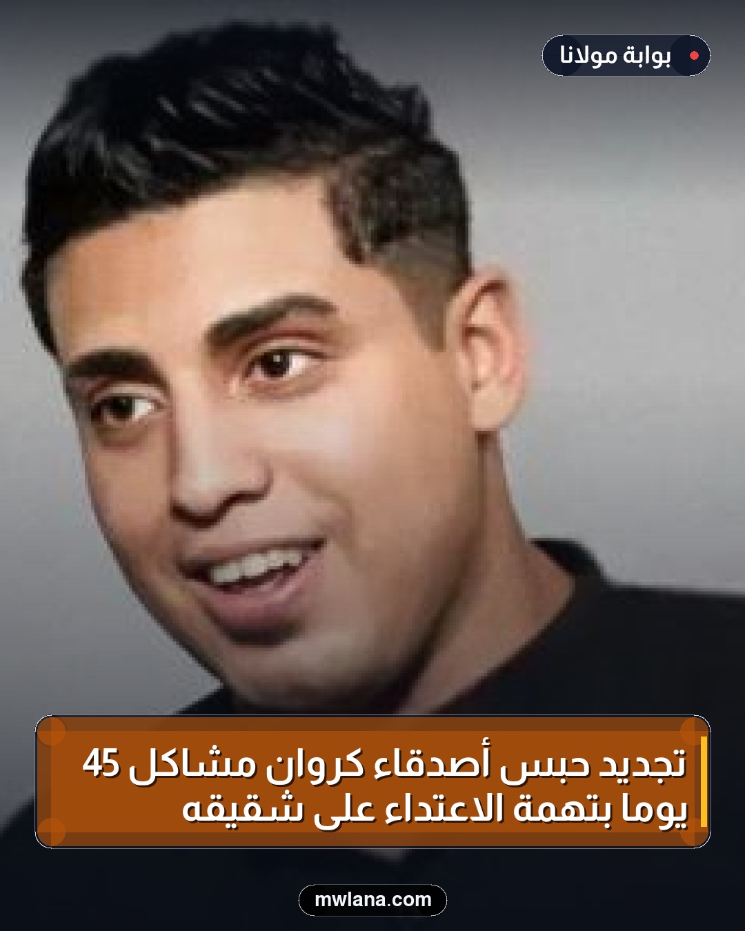 تجديد حبس أصدقاء كروان مشاكل 45 يومًا بتهمة الاعتداء على شقيقه