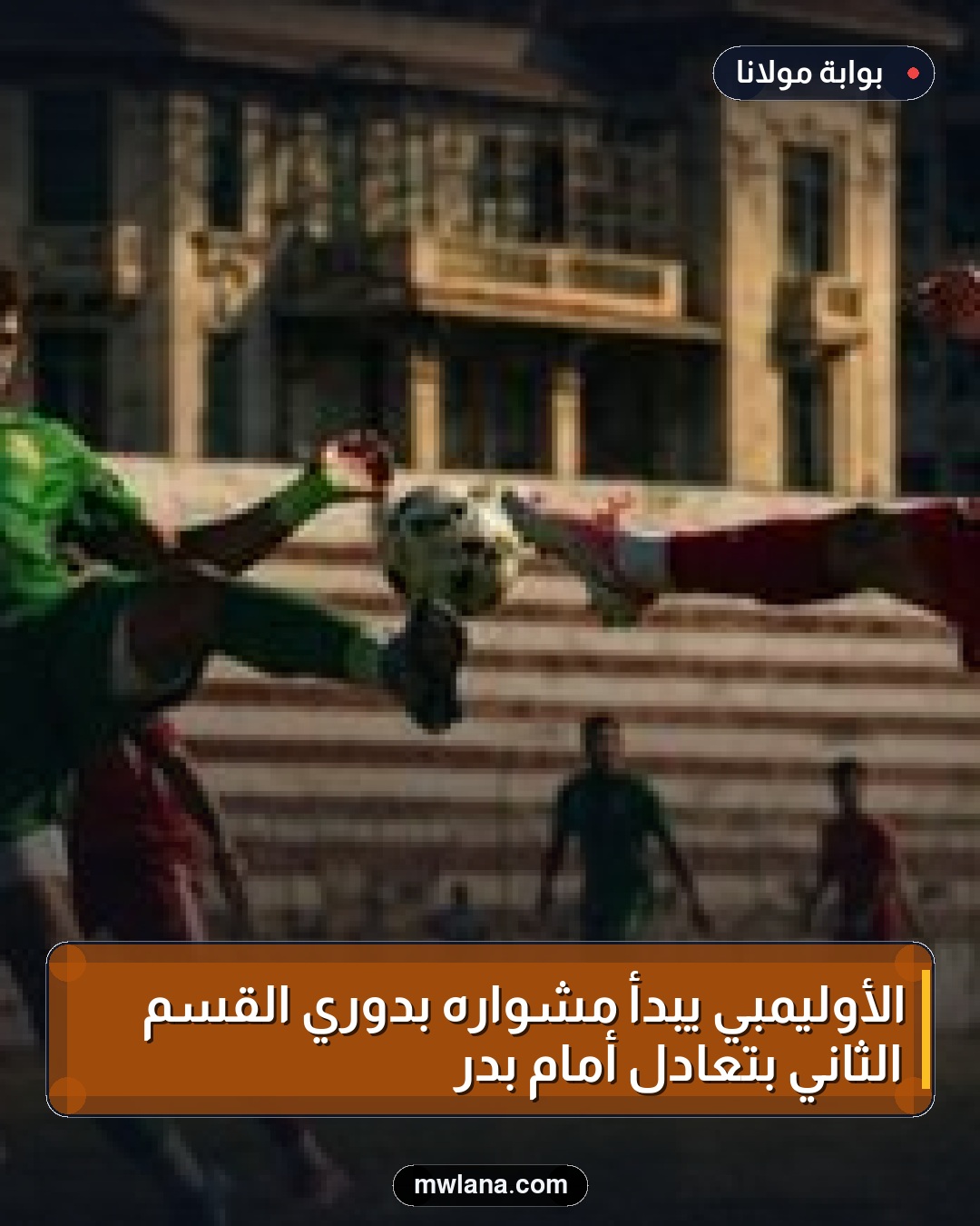 الأوليمبي يبدأ مشواره بدوري القسم الثاني بتعادل أمام بدر