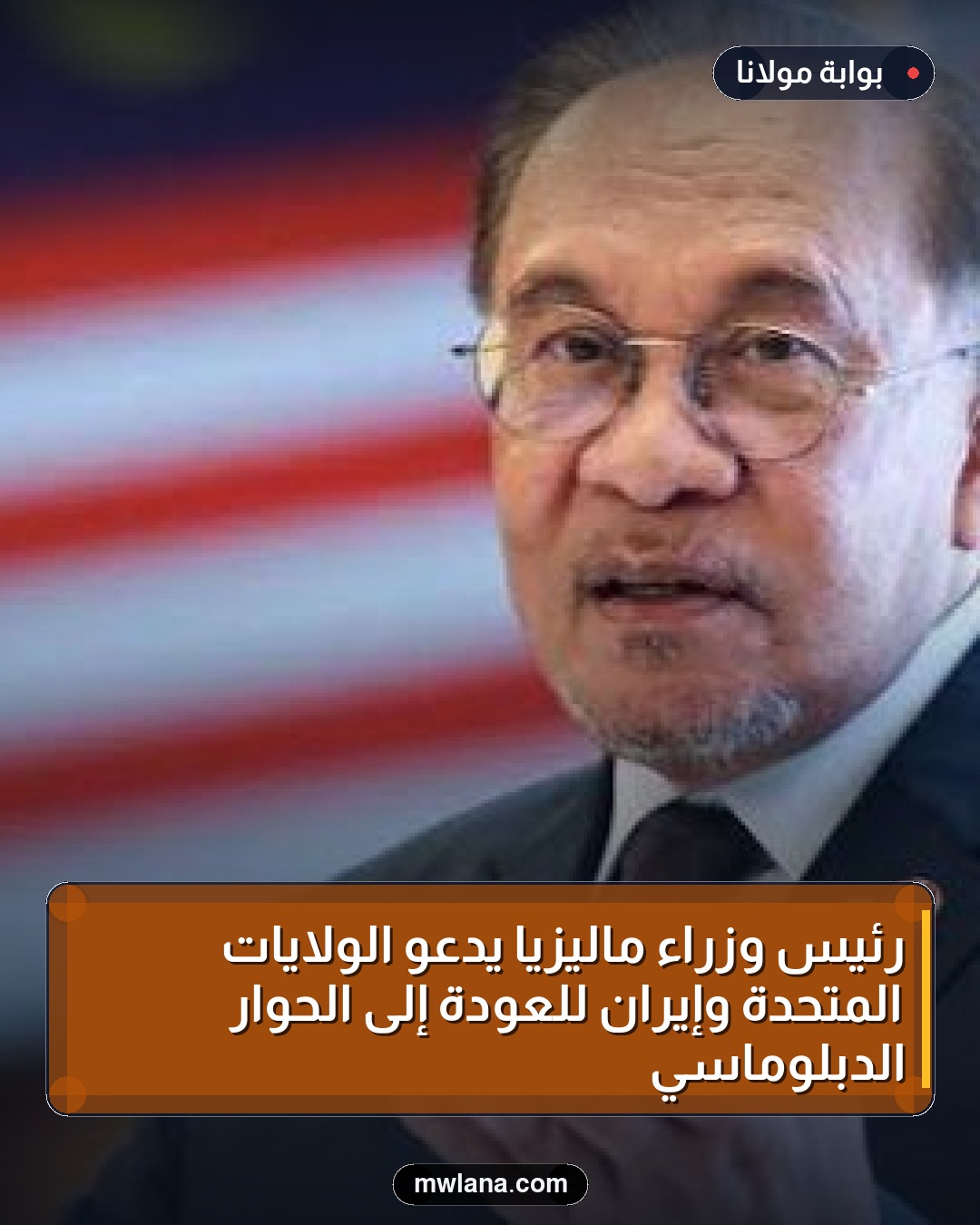 رئيس وزراء ماليزيا يدعو الولايات المتحدة وإيران للعودة إلى الحوار الدبلوماسي