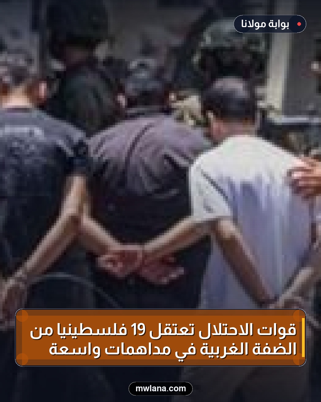 قوات الاحتلال تعتقل 19 فلسطينياً من الضفة الغربية في مداهمات واسعة