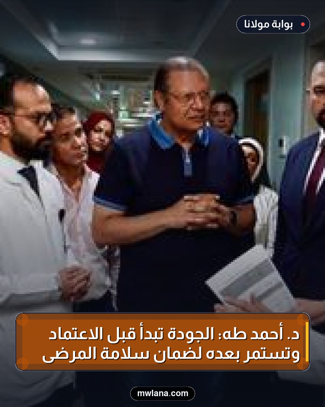 د. أحمد طه: الجودة تبدأ قبل الاعتماد وتستمر بعده لضمان سلامة المرضى