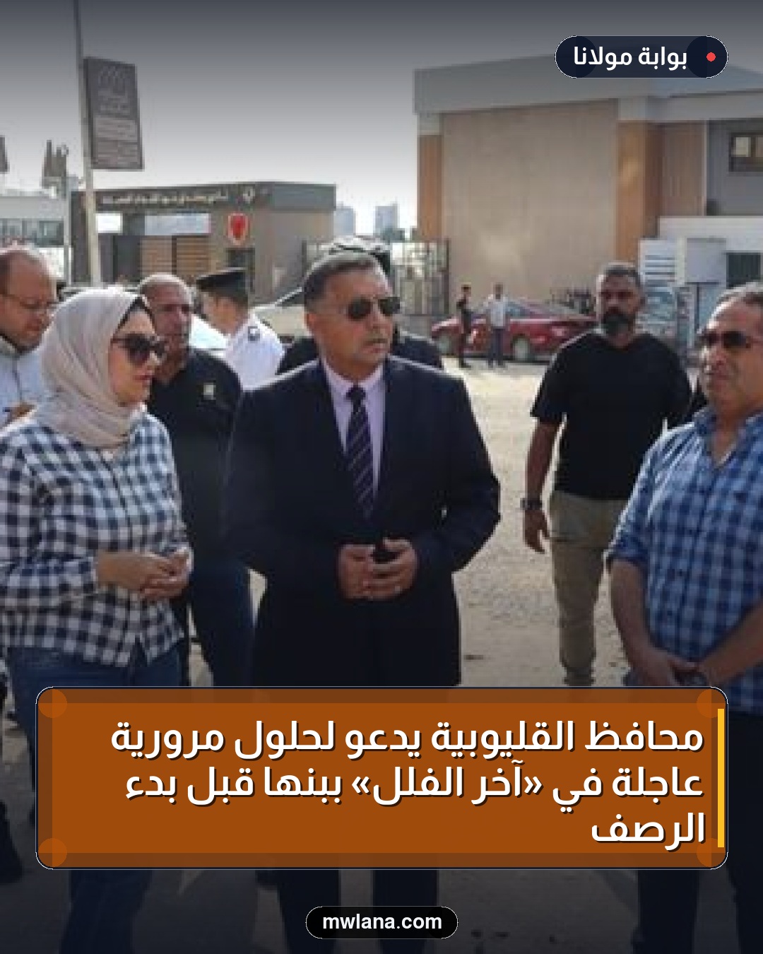 محافظ القليوبية يدعو لحلول مرورية عاجلة في «آخر الفلل» ببنها قبل بدء الرصف