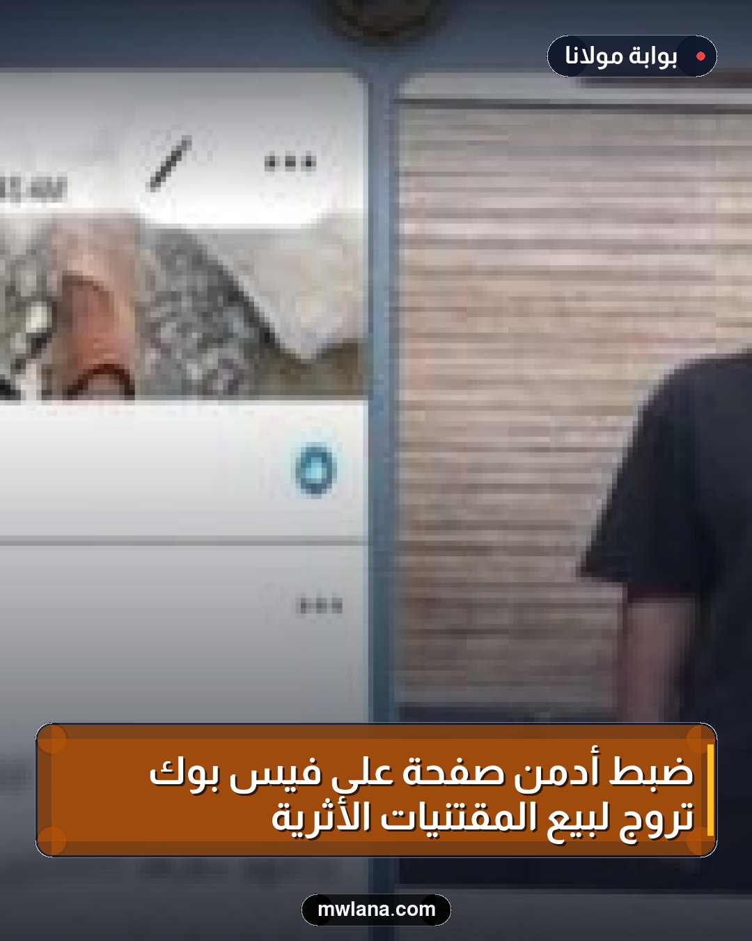 ضبط أدمن صفحة على فيس بوك تروج لبيع المقتنيات الأثرية