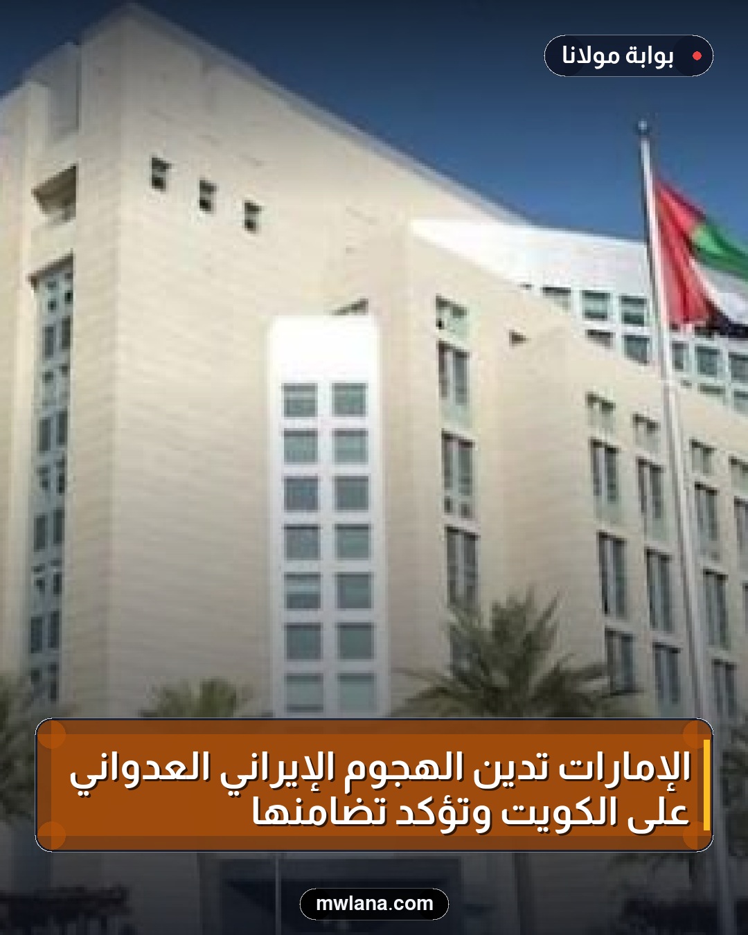 الإمارات تُدين الهجوم الإيراني العدواني على الكويت وتؤكد تضامنها
