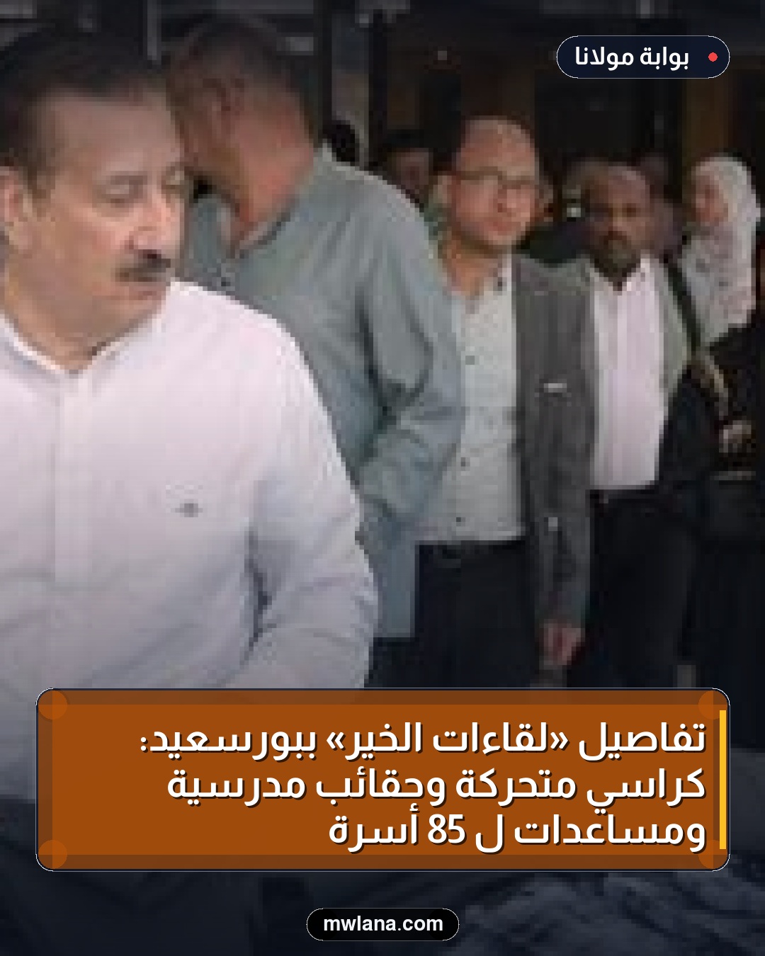 تفاصيل «لقاءات الخير» ببورسعيد: كراسي متحركة وحقائب مدرسية ومساعدات لـ 85 أسرة
