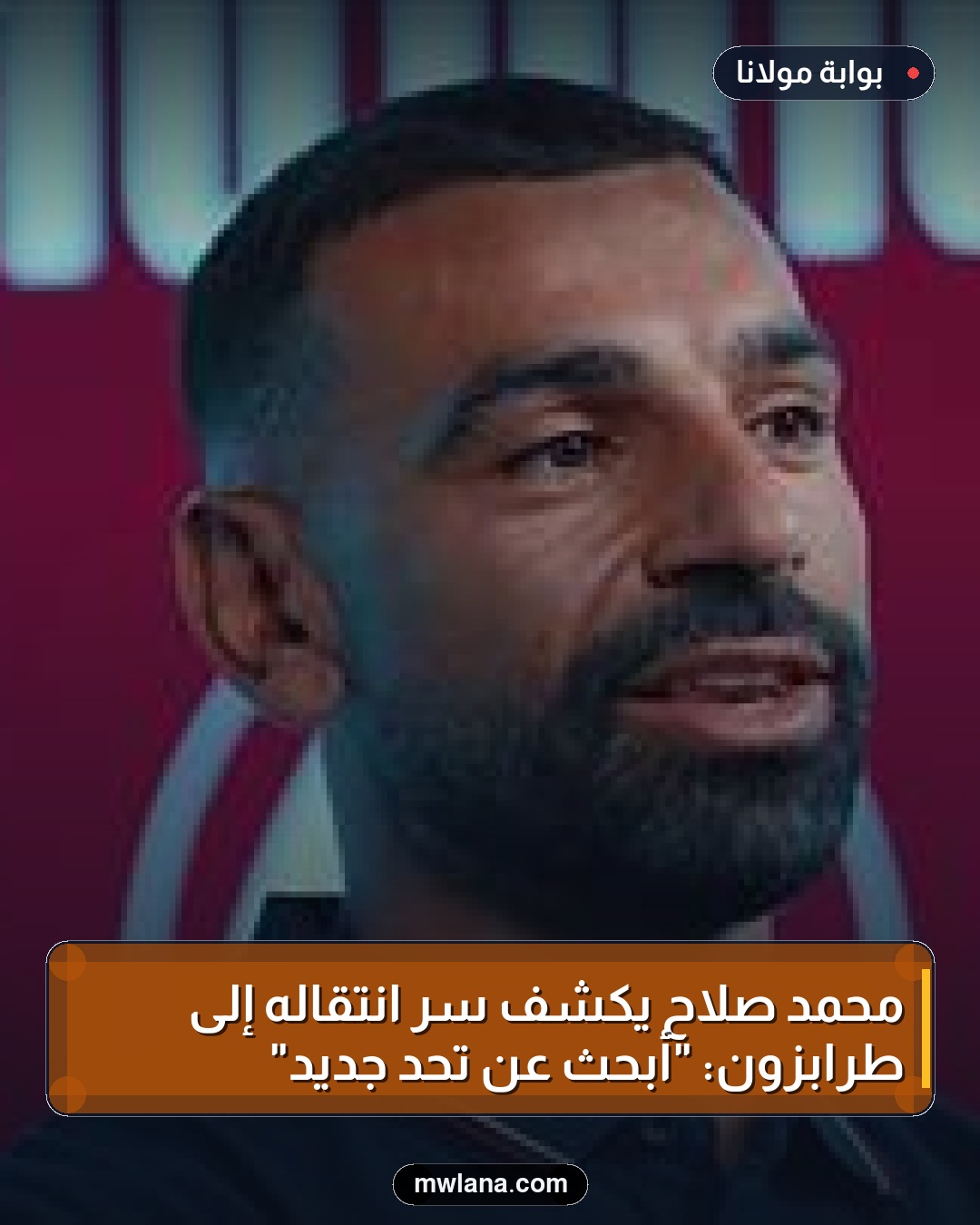 محمد صلاح يكشف سر انتقاله إلى طرابزون: "أبحث عن تحدٍ جديد"