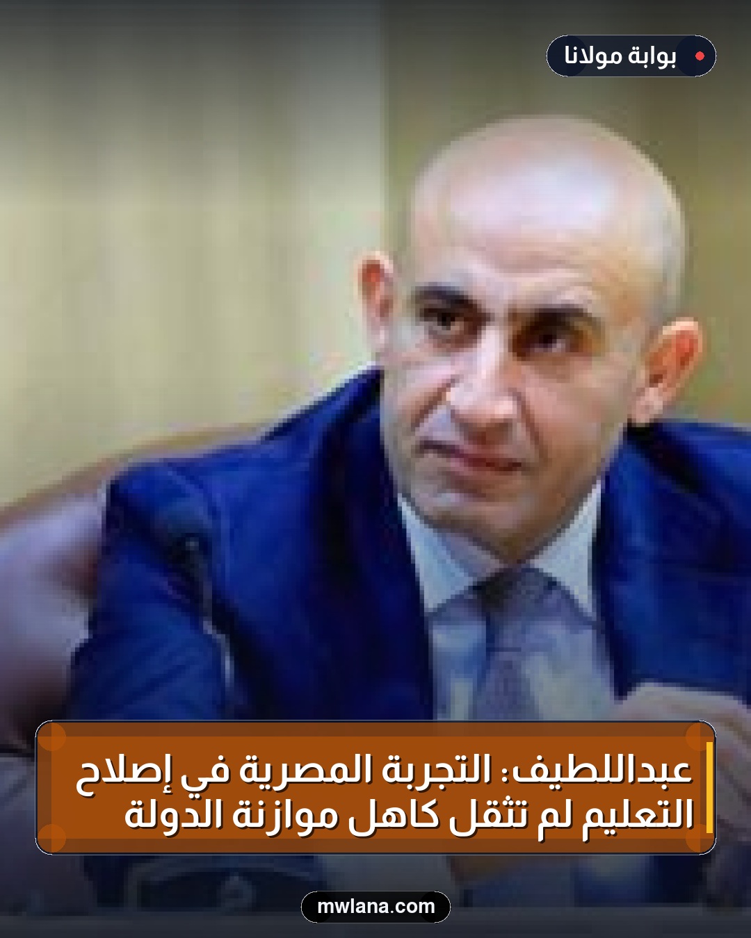 عبداللطيف: التجربة المصرية في إصلاح التعليم لم تُثقل كاهل موازنة الدولة