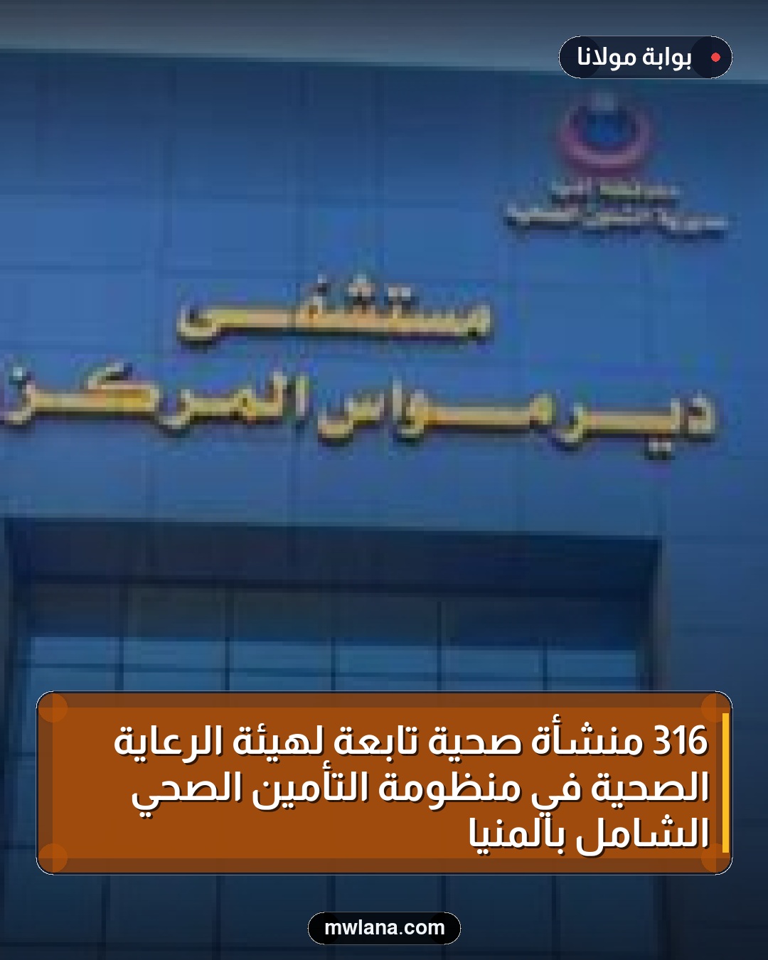 316 منشأة صحية تابعة لهيئة الرعاية الصحية في منظومة التأمين الصحي الشامل بالمنيا