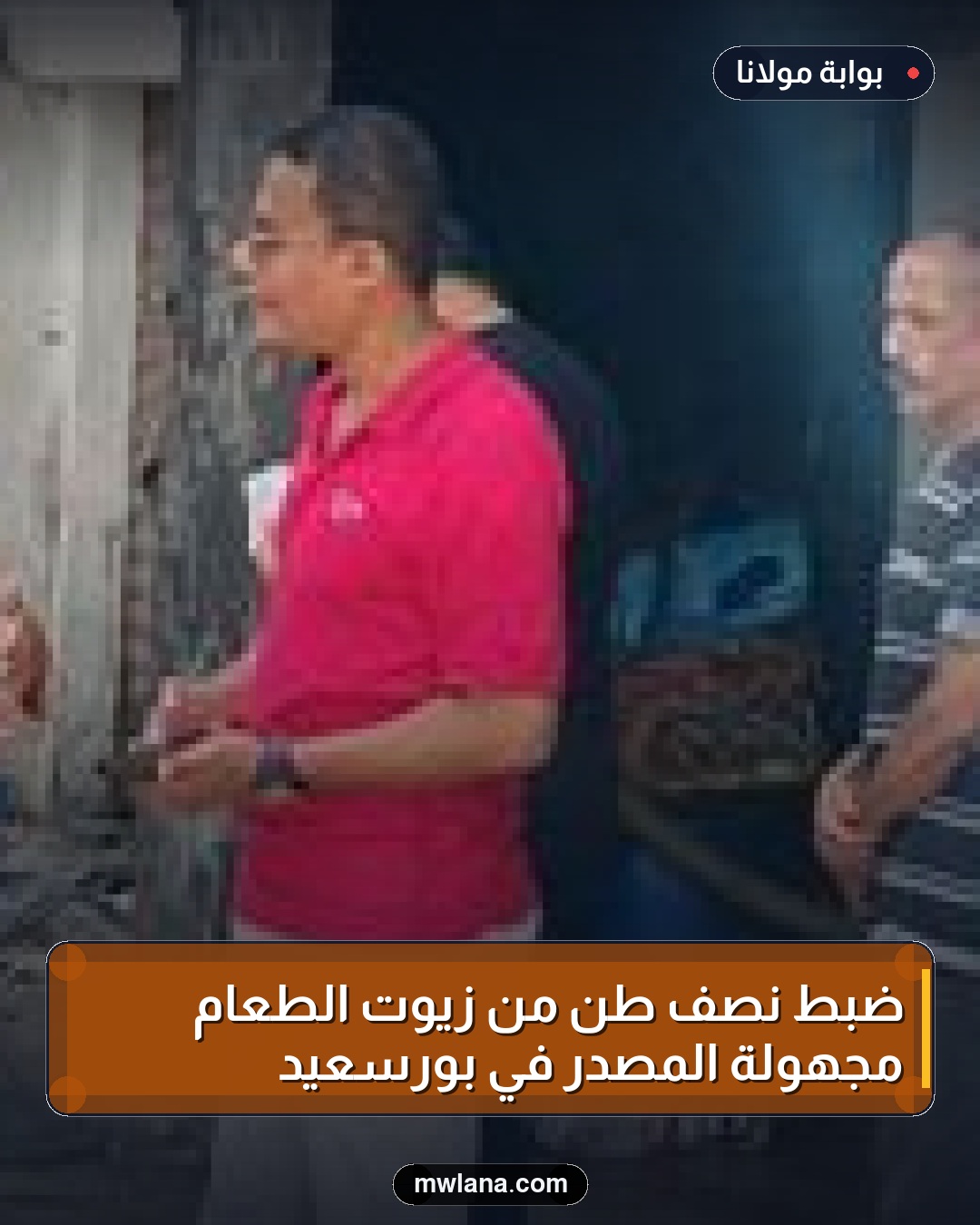 ضبط نصف طن من زيوت الطعام مجهولة المصدر في بورسعيد