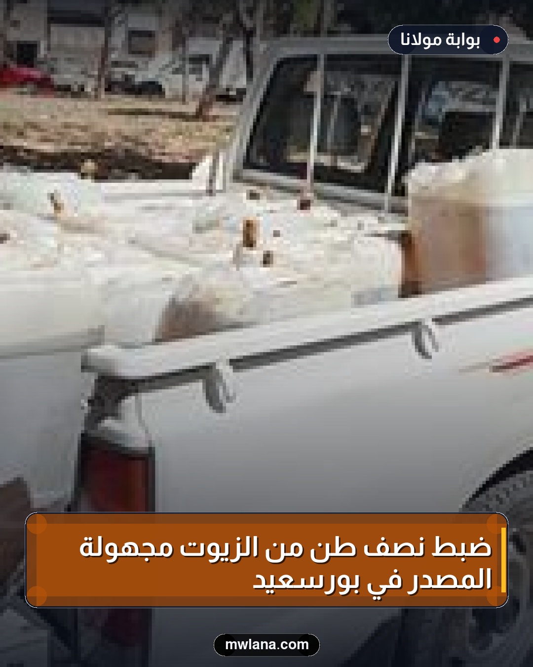 ضبط نصف طن من الزيوت مجهولة المصدر في بورسعيد