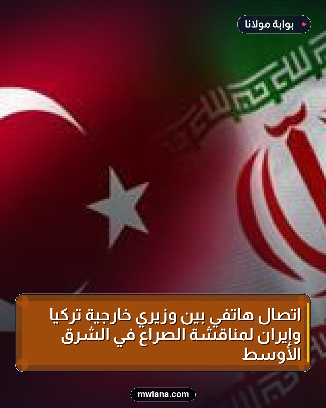 اتصال هاتفي بين وزيري خارجية تركيا وإيران لمناقشة الصراع في الشرق الأوسط