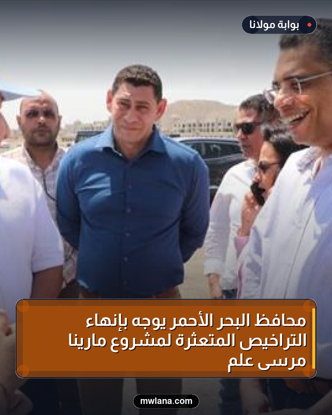 محافظ البحر الأحمر يوجه بإنهاء التراخيص المتعثرة لمشروع مارينا مرسى علم