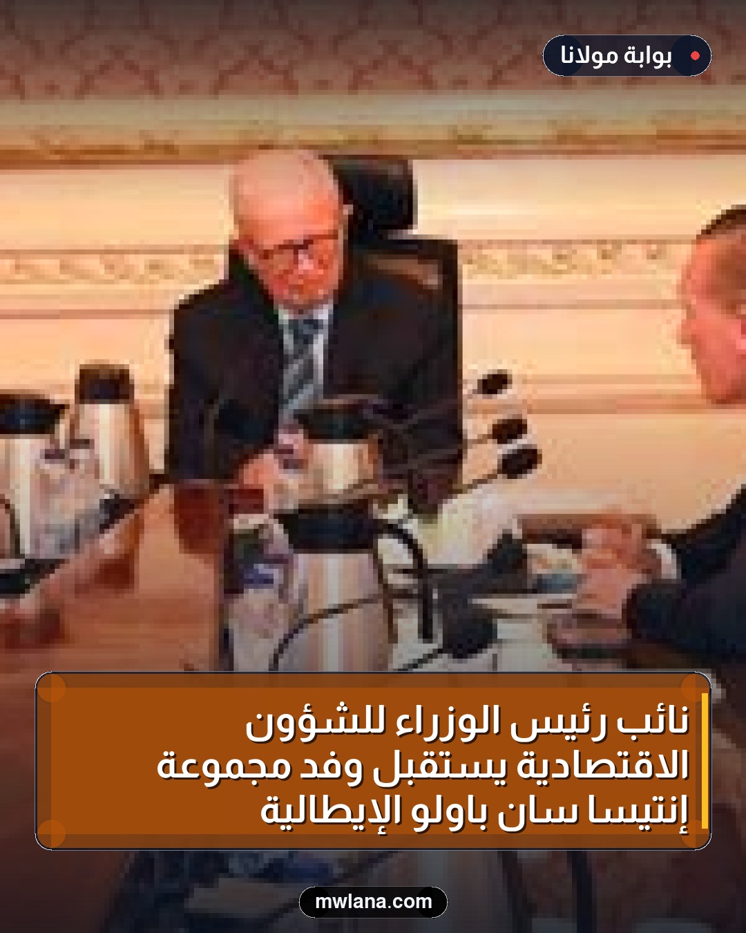 نائب رئيس الوزراء للشؤون الاقتصادية يستقبل وفد مجموعة إنتيسا سان باولو الإيطالية