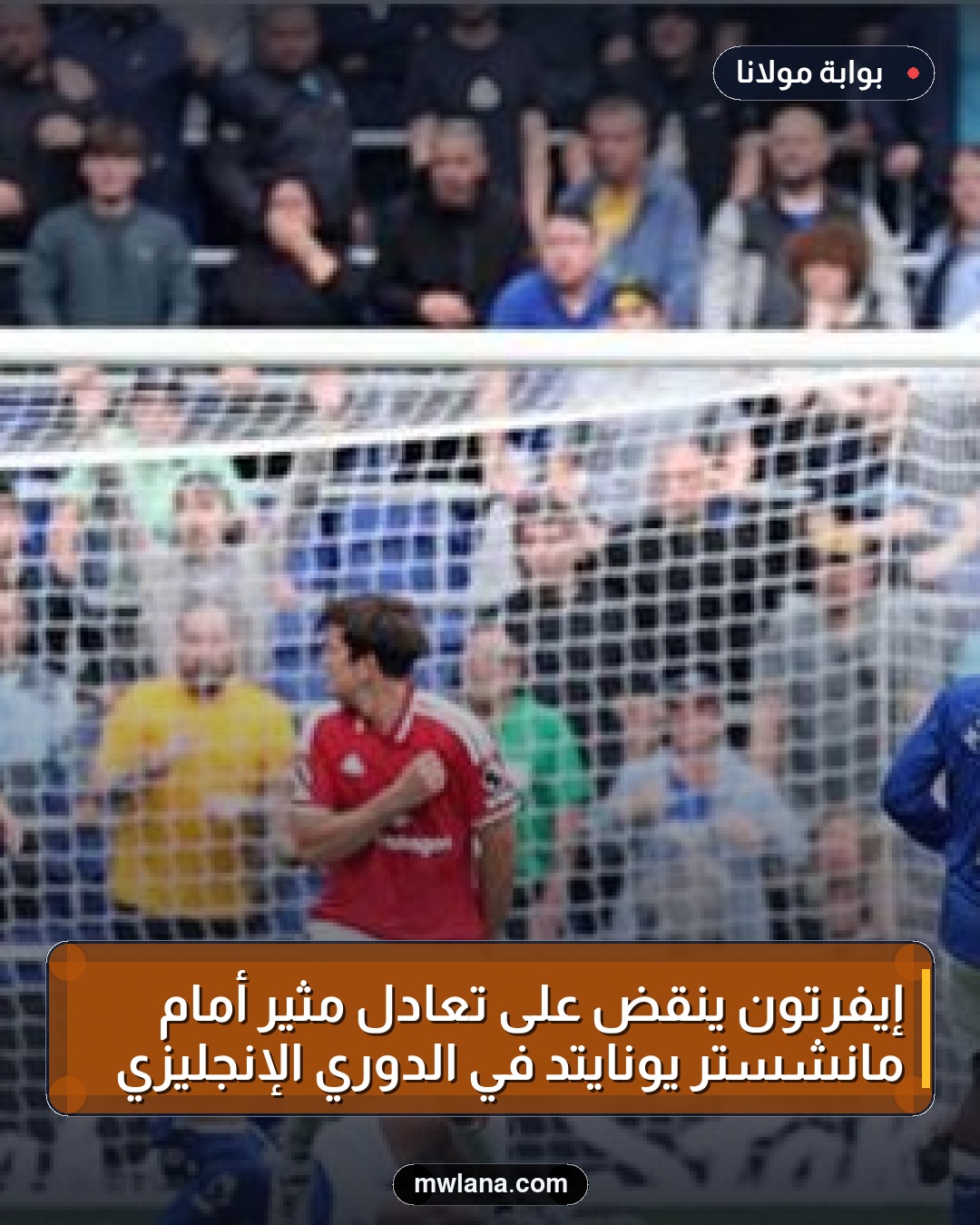 إيفرتون ينقض على تعادل مثير أمام مانشستر يونايتد في الدوري الإنجليزي