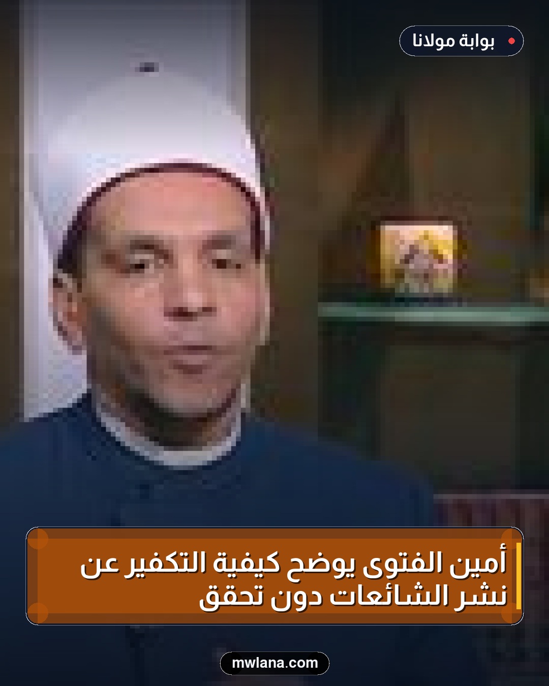 أمين الفتوى يوضح كيفية التكفير عن نشر الشائعات دون تحقق