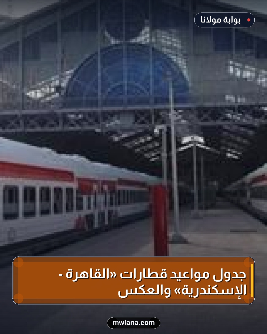 جدول مواعيد قطارات «القاهرة - الإسكندرية» والعكس