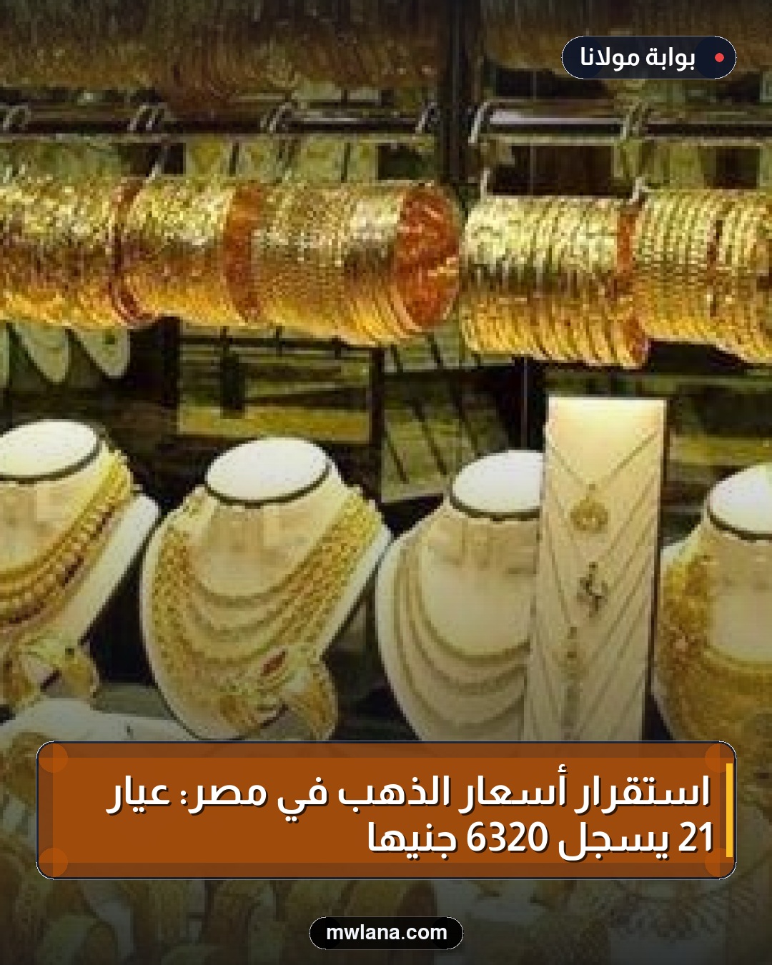 استقرار أسعار الذهب في مصر: عيار 21 يسجل 6320 جنيهًا