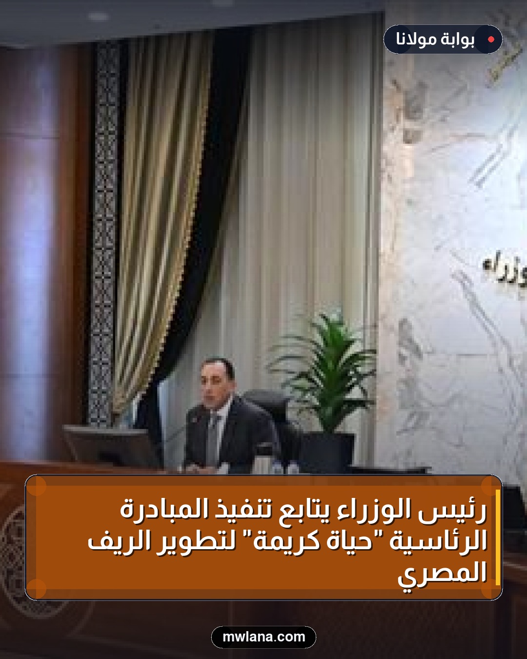 رئيس الوزراء يتابع تنفيذ المبادرة الرئاسية "حياة كريمة" لتطوير الريف المصري