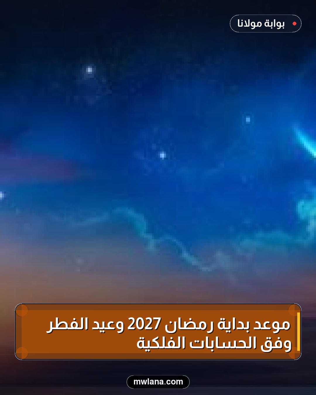 موعد بداية رمضان 2027 وعيد الفطر وفق الحسابات الفلكية