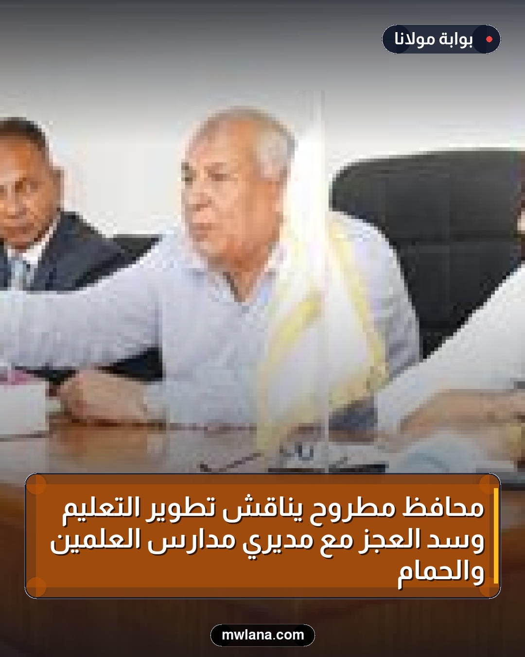 محافظ مطروح يناقش تطوير التعليم وسد العجز مع مديري مدارس العلمين والحمام