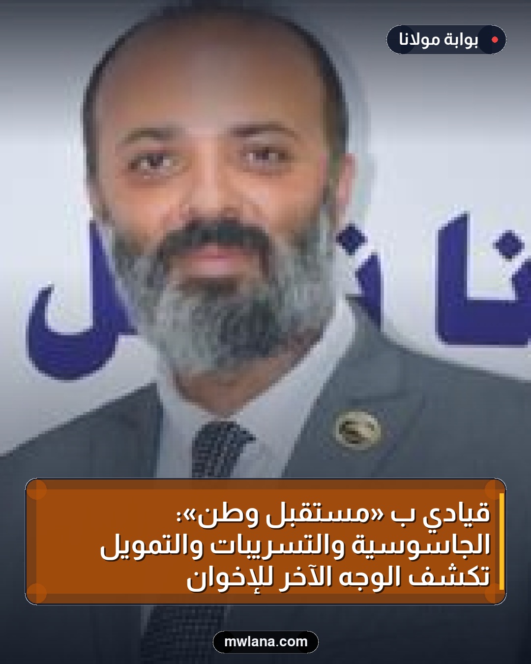 قيادي بـ «مستقبل وطن»: الجاسوسية والتسريبات والتمويل تكشف الوجه الآخر للإخوان