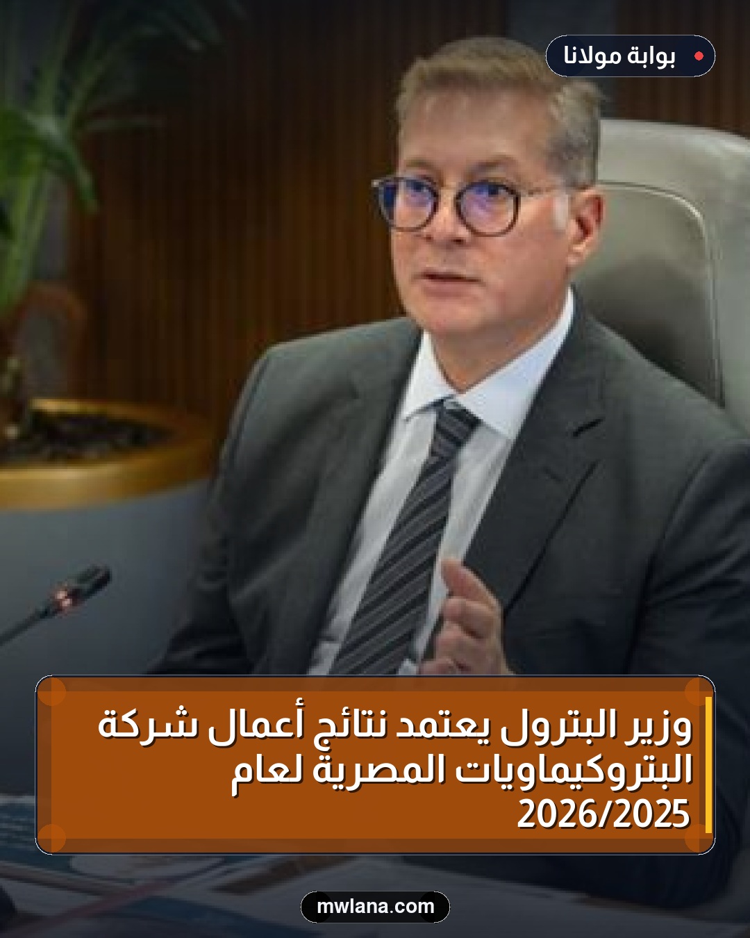 وزير البترول يعتمد نتائج أعمال شركة البتروكيماويات المصرية لعام 2025/2026