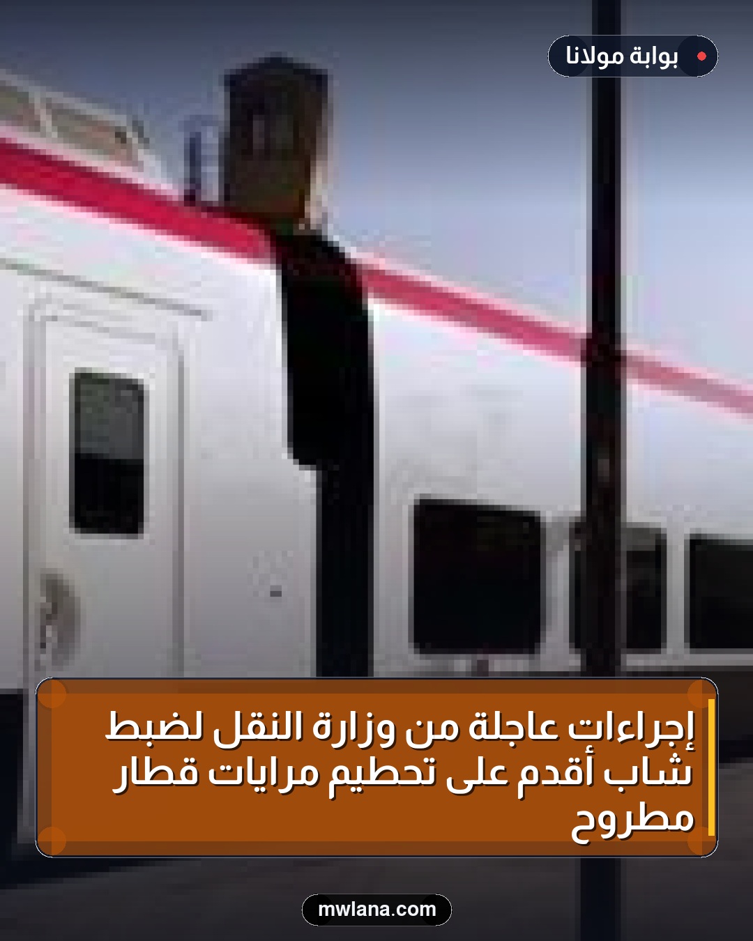 إجراءات عاجلة من وزارة النقل لضبط شاب أقدم على تحطيم مرايات قطار مطروح
