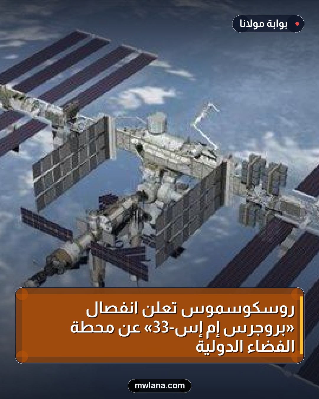 روسكوسموس تعلن انفصال «بروجرس إم إس-33» عن محطة الفضاء الدولية
