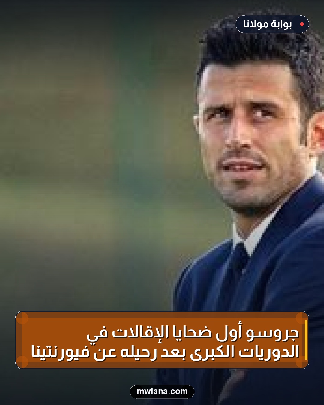 جروسو أول ضحايا الإقالات في الدوريات الكبرى بعد رحيله عن فيورنتينا