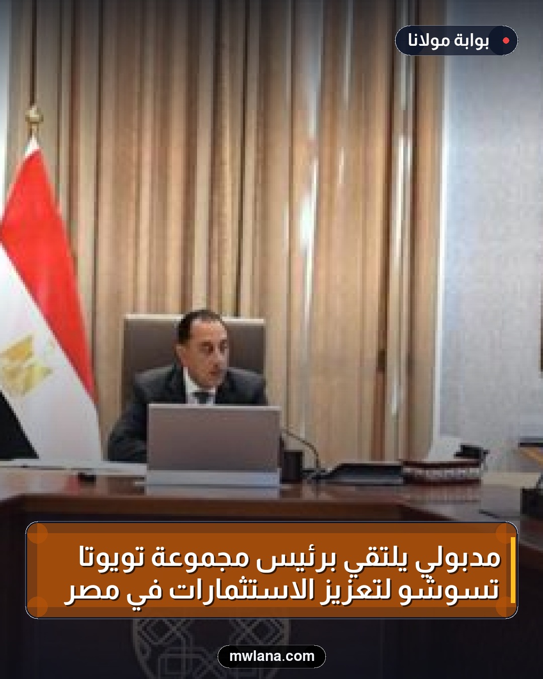 مدبولي يلتقي برئيس مجموعة تويوتا تسوشو لتعزيز الاستثمارات في مصر
